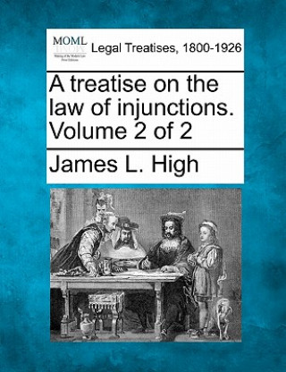 Kniha A Treatise on the Law of Injunctions. Volume 2 of 2 James L High