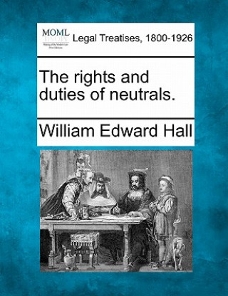 Könyv The Rights and Duties of Neutrals. William Edward Hall