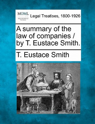 Book A Summary of the Law of Companies / By T. Eustace Smith. T Eustace Smith