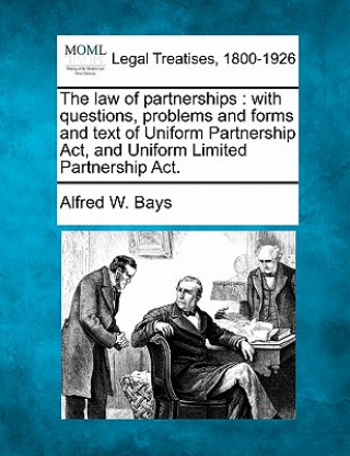 Buch The Law of Partnerships: With Questions, Problems and Forms and Text of Uniform Partnership ACT, and Uniform Limited Partnership ACT. Alfred W Bays