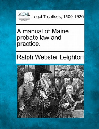 Książka A Manual of Maine Probate Law and Practice. Ralph Webster Leighton