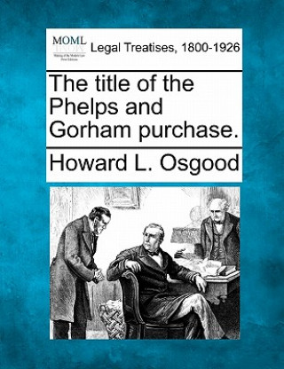 Carte The Title of the Phelps and Gorham Purchase. Howard L Osgood