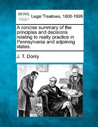 Książka A Concise Summary of the Principles and Decisions Relating to Realty Practice in Pennsylvania and Adjoining States. J T Donly