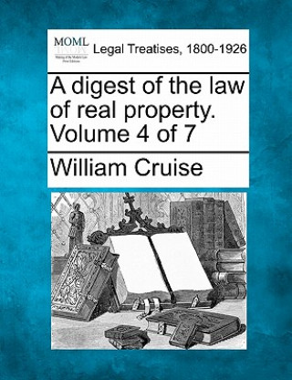 Kniha A Digest of the Law of Real Property. Volume 4 of 7 William Cruise