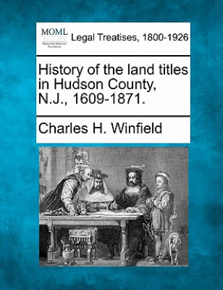 Könyv History of the Land Titles in Hudson County, N.J., 1609-1871. Charles H Winfield