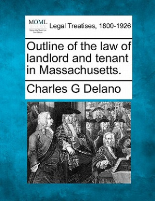 Kniha Outline of the Law of Landlord and Tenant in Massachusetts. Charles G Delano