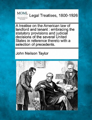 Carte A Treatise on the American Law of Landlord and Tenant: Embracing the Statutory Provisions and Judicial Decisions of the Several United States in Refer John Neilson Taylor