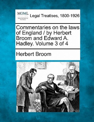 Kniha Commentaries on the Laws of England / By Herbert Broom and Edward A. Hadley. Volume 3 of 4 Herbert Broom