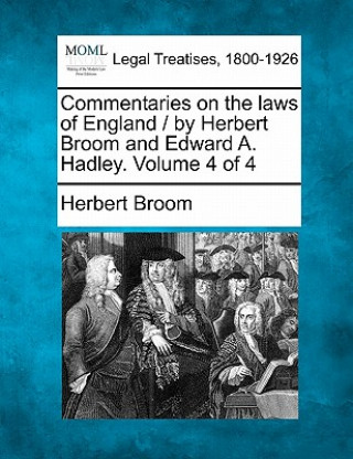 Książka Commentaries on the Laws of England / By Herbert Broom and Edward A. Hadley. Volume 4 of 4 Herbert Broom