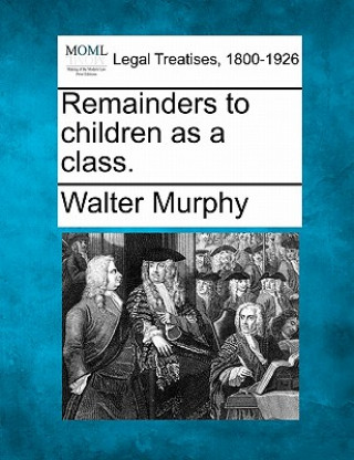 Carte Remainders to Children as a Class. Walter Murphy