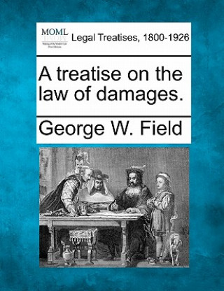 Kniha A Treatise on the Law of Damages. George W Field