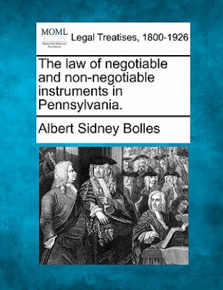 Könyv The Law of Negotiable and Non-Negotiable Instruments in Pennsylvania. Albert Sidney Bolles