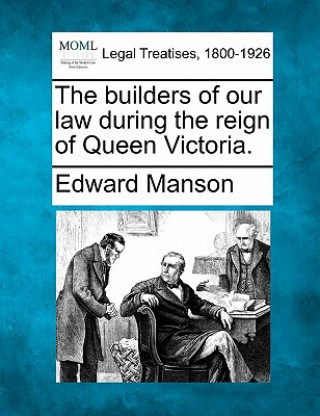 Könyv The Builders of Our Law During the Reign of Queen Victoria. Edward Manson