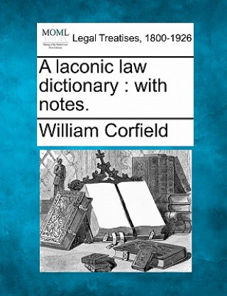 Boek A Laconic Law Dictionary: With Notes. William Corfield