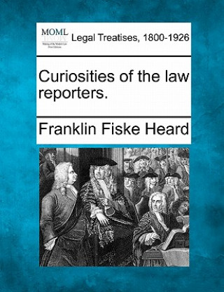 Book Curiosities of the Law Reporters. Franklin Fiske Heard