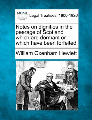 Knjiga Notes on Dignities in the Peerage of Scotland Which Are Dormant or Which Have Been Forfeited. William Oxenham Hewlett