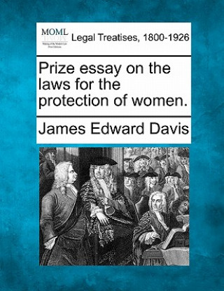 Książka Prize Essay on the Laws for the Protection of Women. James Edward Davis