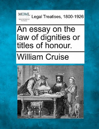 Book An Essay on the Law of Dignities or Titles of Honour. William Cruise