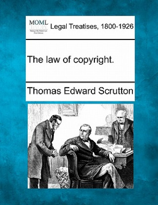 Carte The Law of Copyright. Thomas Edward Scrutton