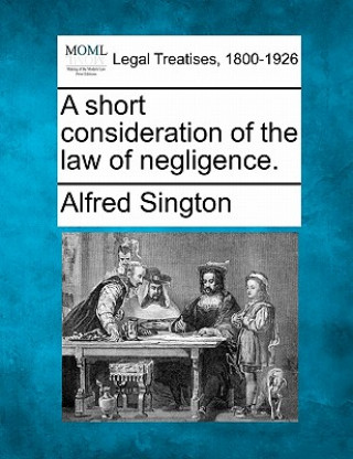 Carte A Short Consideration of the Law of Negligence. Alfred Sington