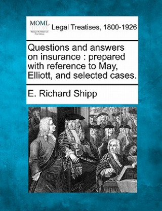 Carte Questions and Answers on Insurance: Prepared with Reference to May, Elliott, and Selected Cases. E Richard Shipp