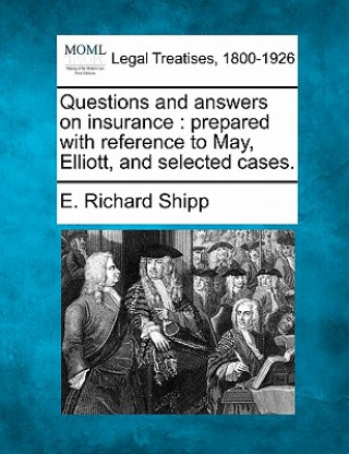 Książka Questions and Answers on Insurance: Prepared with Reference to May, Elliott, and Selected Cases. E Richard Shipp