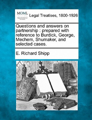 Kniha Questions and Answers on Partnership: Prepared with Reference to Burdick, George, Mechem, Shumaker, and Selected Cases. E Richard Shipp