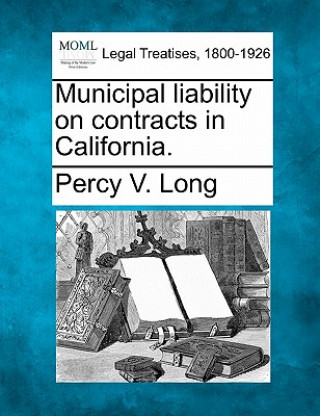 Kniha Municipal Liability on Contracts in California. Percy V Long