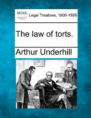 Kniha The Law of Torts. Arthur Underhill