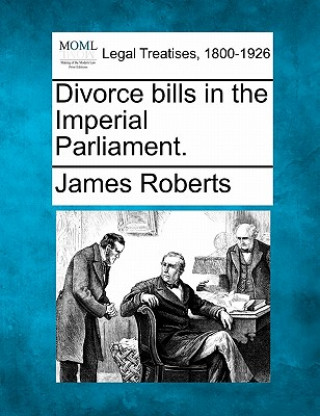 Kniha Divorce Bills in the Imperial Parliament. James Roberts