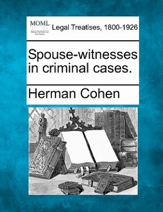 Carte Spouse-Witnesses in Criminal Cases. Herman Cohen