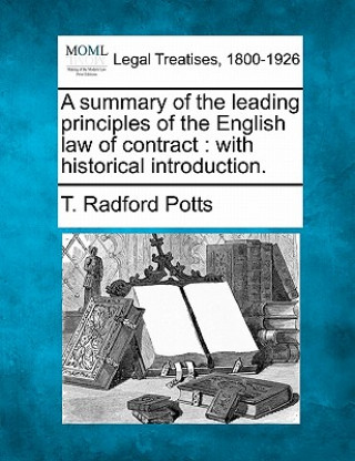 Kniha A Summary of the Leading Principles of the English Law of Contract: With Historical Introduction. T Radford Potts