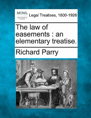 Kniha The Law of Easements: An Elementary Treatise. Richard Parry