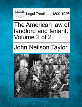 Carte The American Law of Landlord and Tenant. Volume 2 of 2 John Neilson Taylor