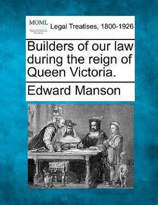 Kniha Builders of Our Law During the Reign of Queen Victoria. Edward Manson