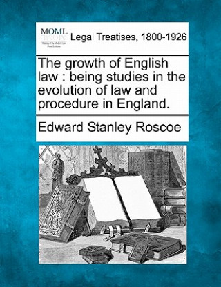 Carte The Growth of English Law: Being Studies in the Evolution of Law and Procedure in England. Edward Stanley Roscoe
