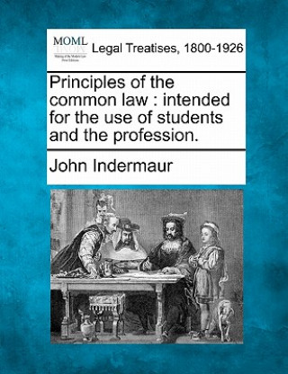 Könyv Principles of the Common Law: Intended for the Use of Students and the Profession. John Indermaur