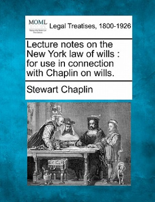 Book Lecture Notes on the New York Law of Wills: For Use in Connection with Chaplin on Wills. Stewart Chaplin