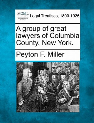 Kniha A Group of Great Lawyers of Columbia County, New York. Peyton F Miller