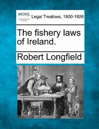 Книга The Fishery Laws of Ireland. Robert Longfield