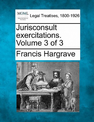 Carte Jurisconsult Exercitations. Volume 3 of 3 Francis Hargrave