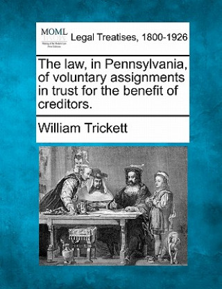 Книга The Law, in Pennsylvania, of Voluntary Assignments in Trust for the Benefit of Creditors. William Trickett