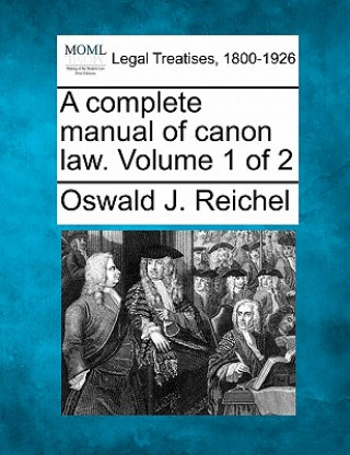 Kniha A Complete Manual of Canon Law. Volume 1 of 2 Oswald J Reichel