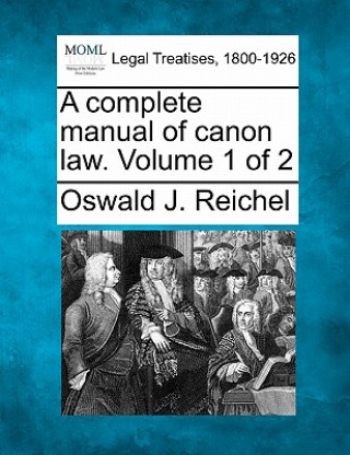 Książka A Complete Manual of Canon Law. Volume 1 of 2 Oswald J Reichel