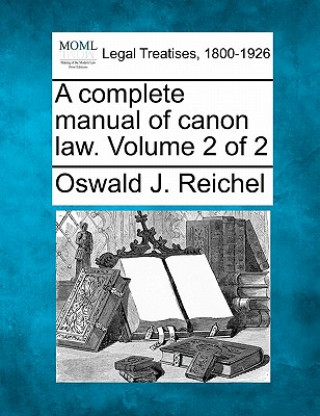 Kniha A Complete Manual of Canon Law. Volume 2 of 2 Oswald J Reichel