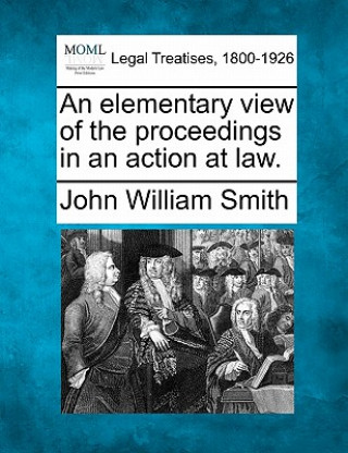 Kniha An Elementary View of the Proceedings in an Action at Law. John William Smith