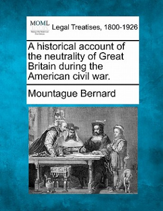 Carte A Historical Account of the Neutrality of Great Britain During the American Civil War. Mountague Bernard