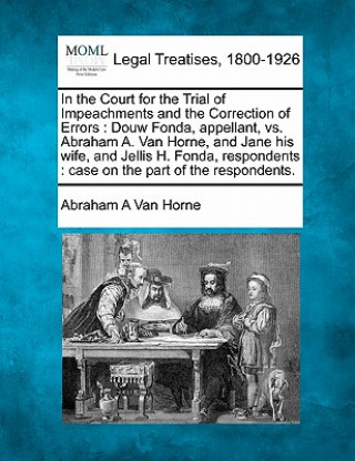 Könyv In the Court for the Trial of Impeachments and the Correction of Errors: Douw Fonda, Appellant, vs. Abraham A. Van Horne, and Jane His Wife, and Jelli Abraham A Van Horne