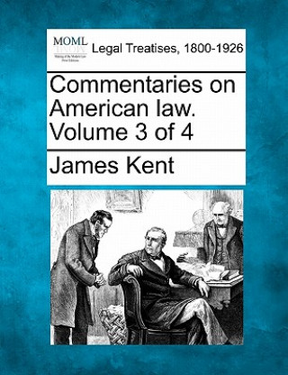 Carte Commentaries on American Law. Volume 3 of 4 James Kent
