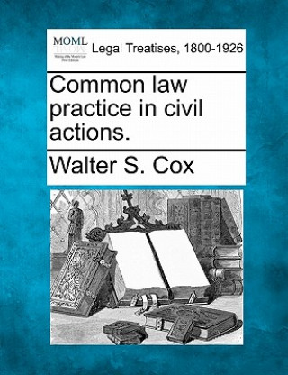 Carte Common Law Practice in Civil Actions. Walter S Cox